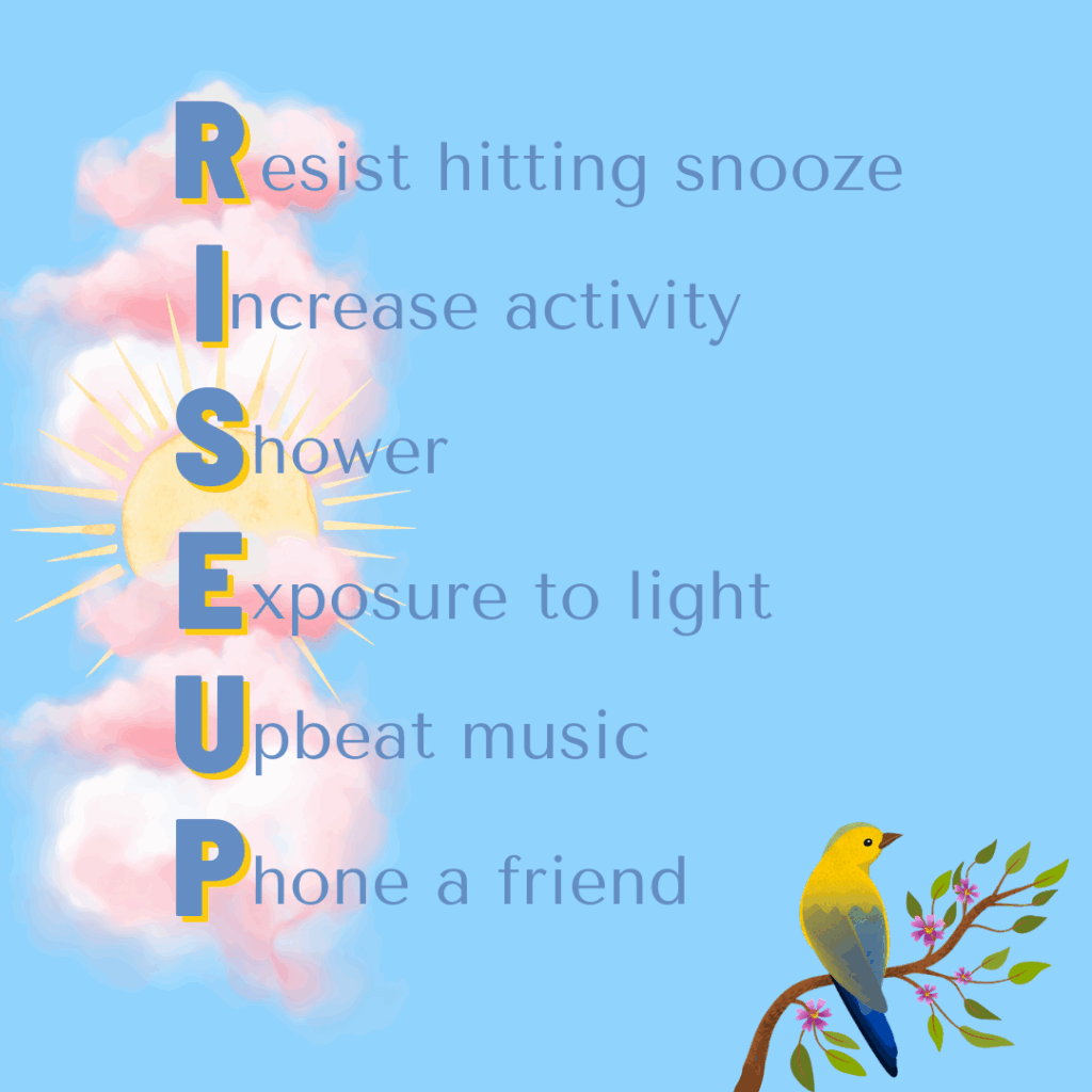 RISEUP acronym: Resist hitting snooze, Increase activity, Shower, Exposure to light, Upbead music, Phone a friend